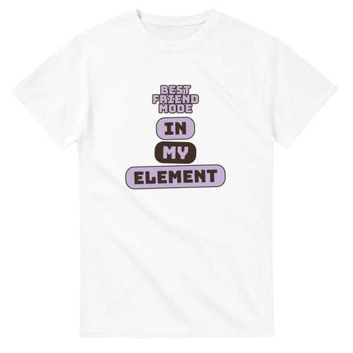 Best Friend Mode: In My Element — white unisex t-shirt