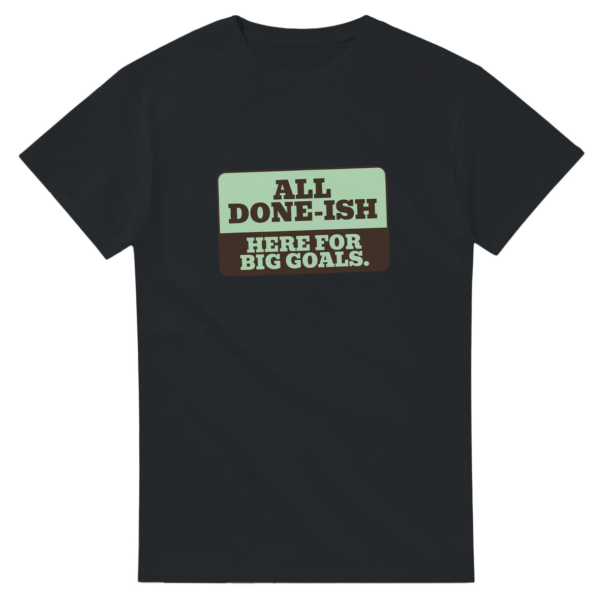 All Done-ish. Here For Big Goals — black unisex t-shirt