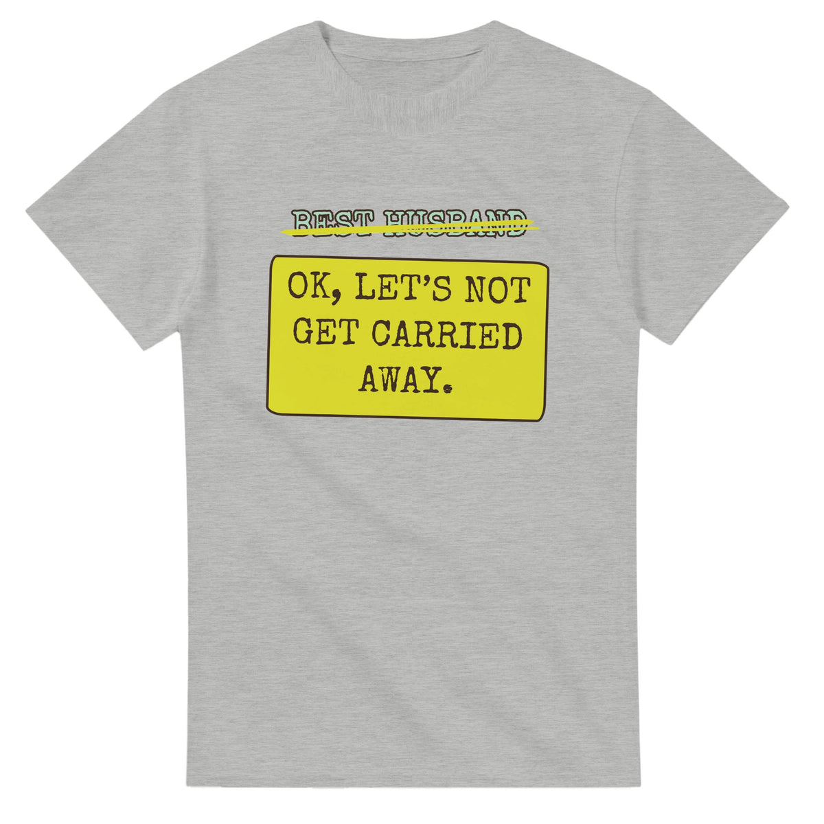 Best Husband → OK, Let’s Not Get Carried Away — ash unisex t-shirt