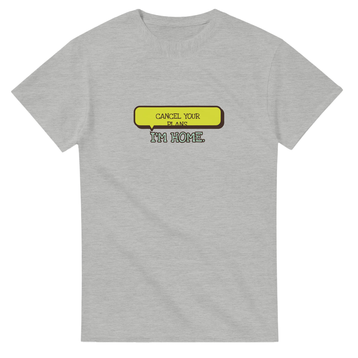 Cancel Your Plans. I’m Home — ash unisex t-shirt