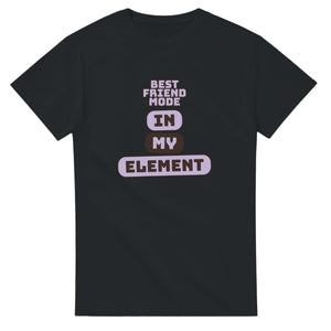 Best Friend Mode: In My Element — black unisex t-shirt