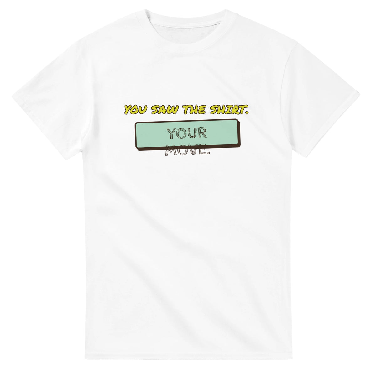 You Saw The Shirt. Your Move — white unisex t-shirt