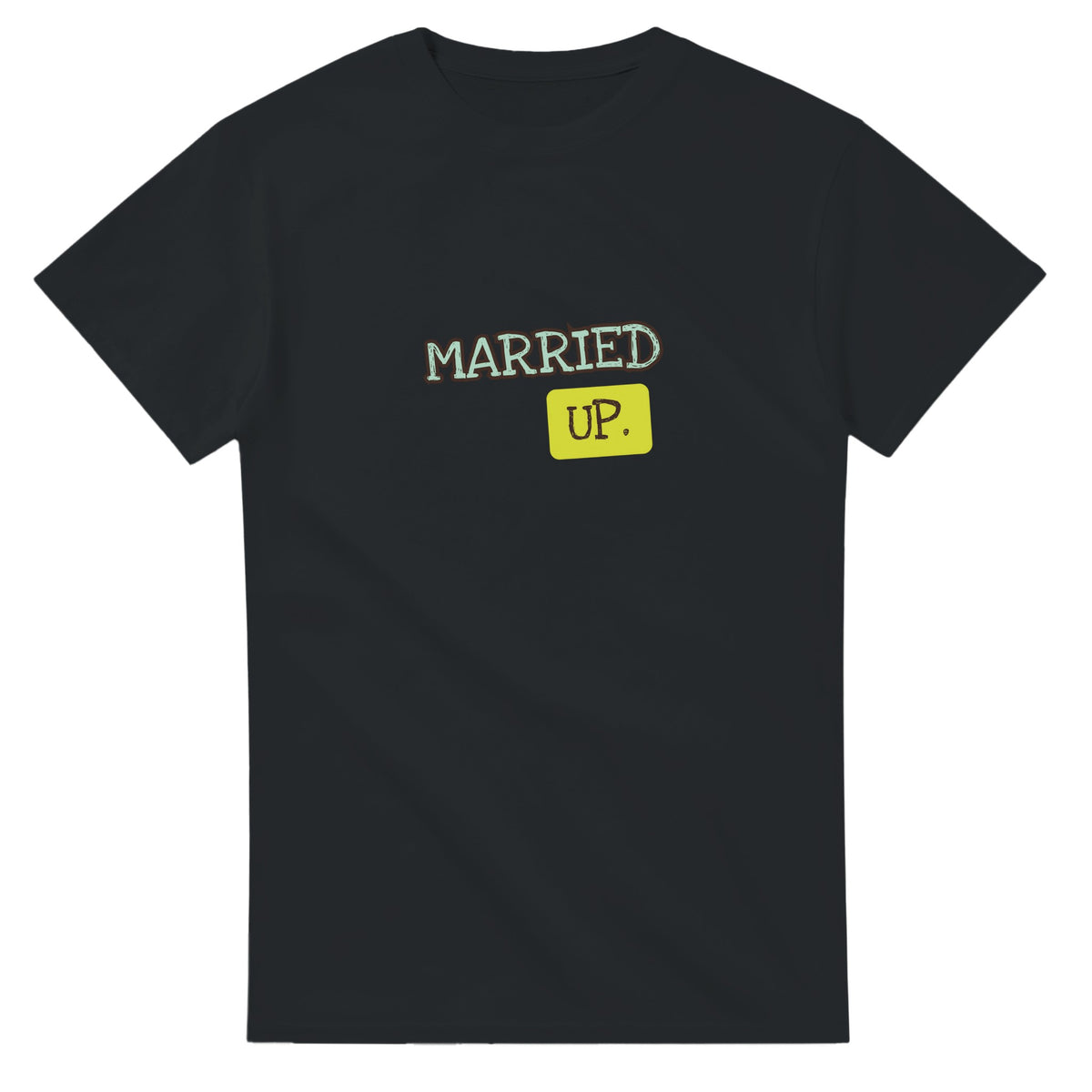 Married Up. — black unisex t-shirt