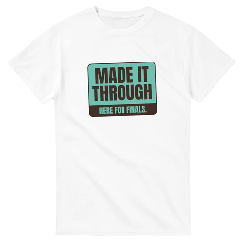 Made It Through. Here For Finals — white unisex t-shirt