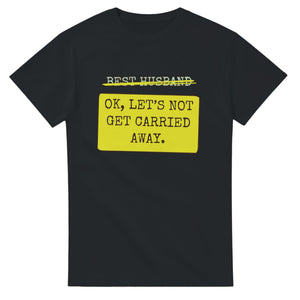 Best Husband → OK, Let’s Not Get Carried Away — black unisex t-shirt