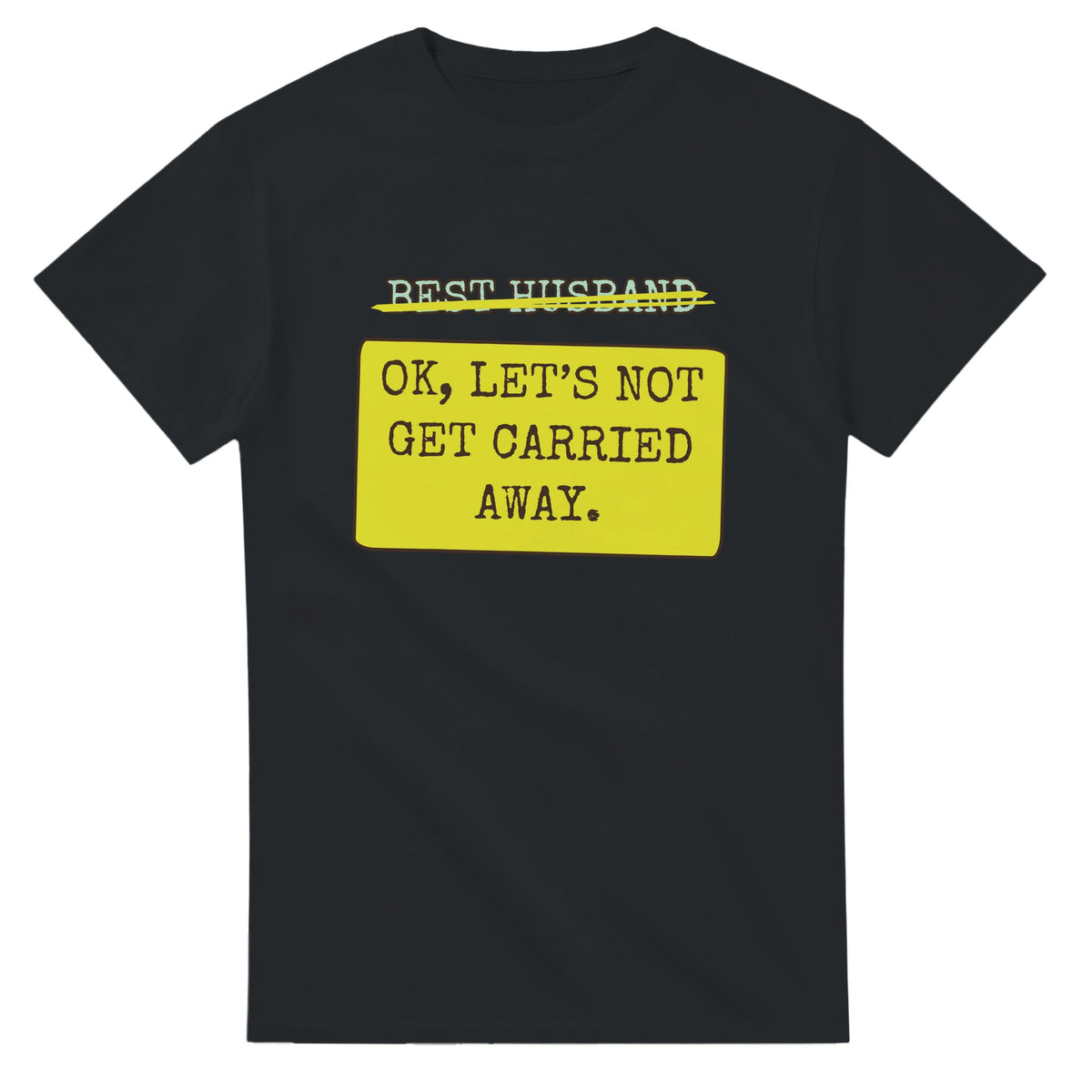Best Husband → OK, Let’s Not Get Carried Away — black unisex t-shirt