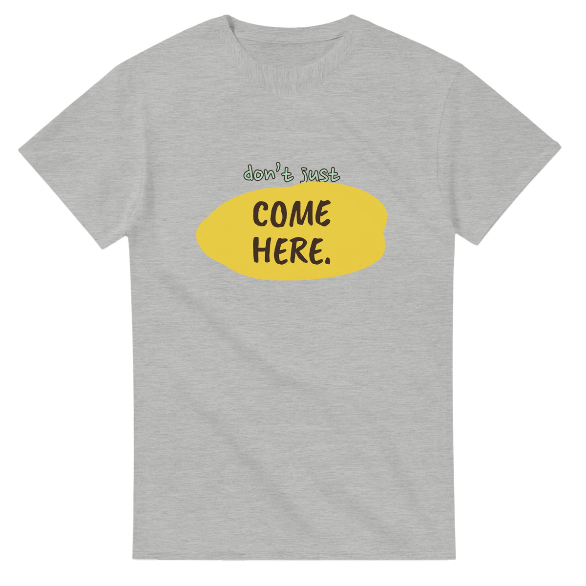 Don’t Just Look. Come Here — ash unisex t-shirt
