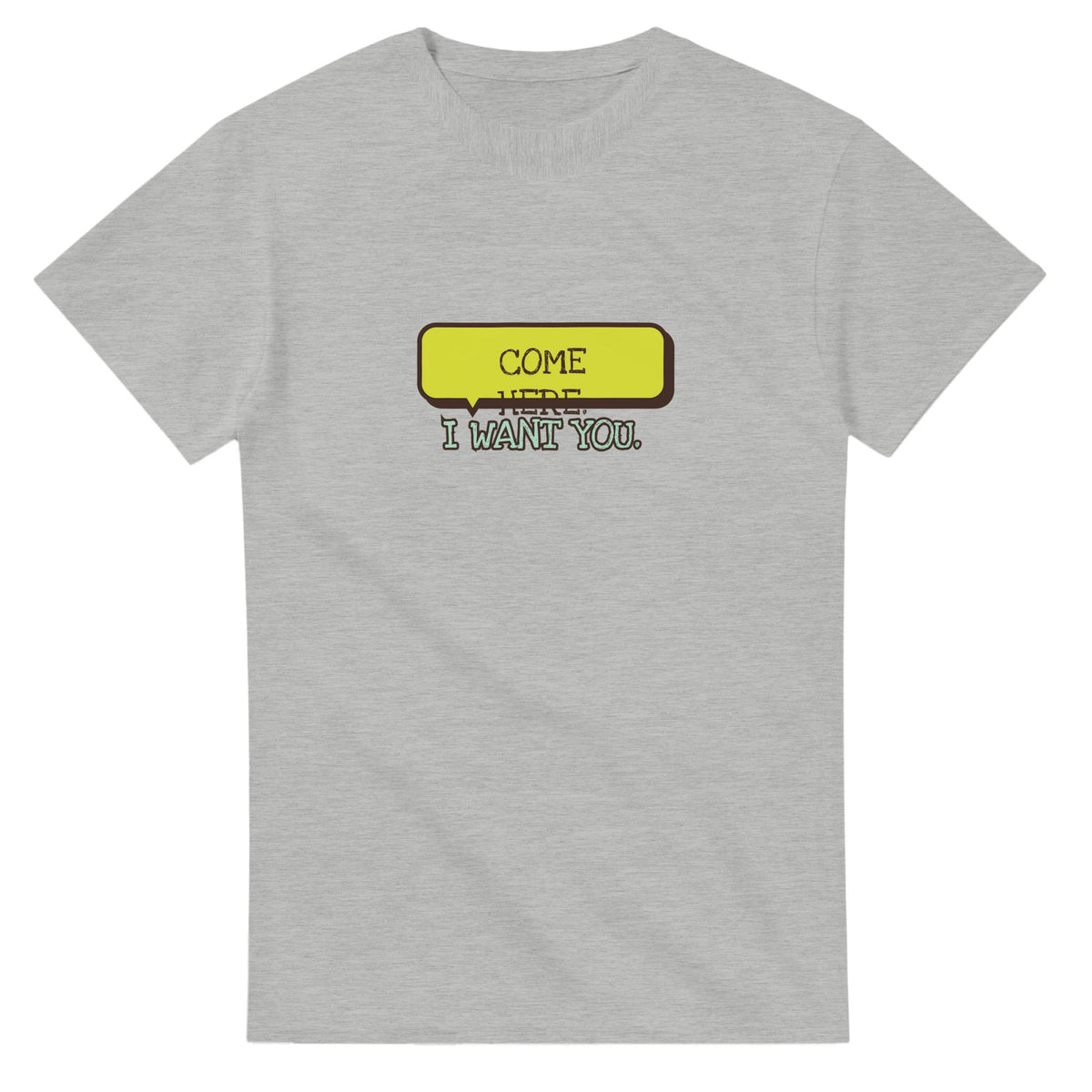 Come Here. I Want You — ash unisex t-shirt
