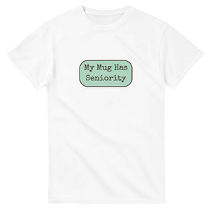 My Mug Has Seniority — white unisex t-shirt