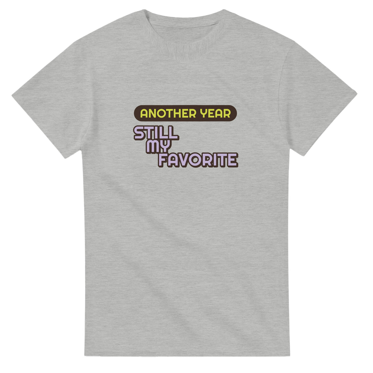 Another Year: Still My Favorite — ash unisex t-shirt