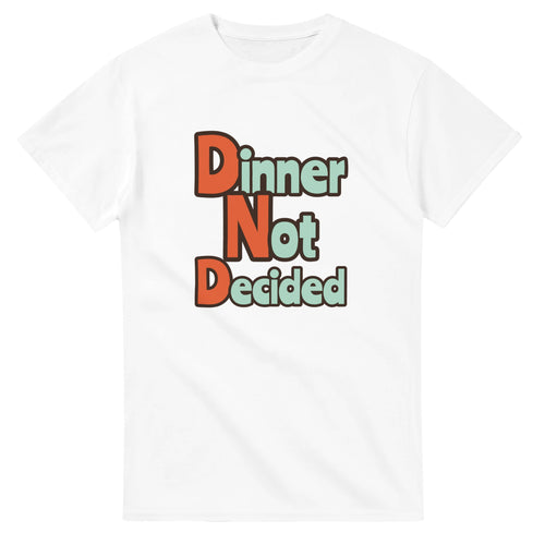 Dinner Not Decided — white unisex t-shirt