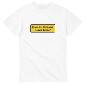 Friendship Scheduled Around Dessert — white unisex t-shirt