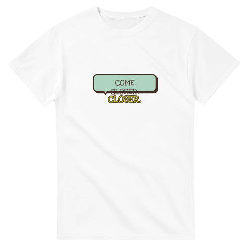 Come Closer. Closer — white unisex t-shirt