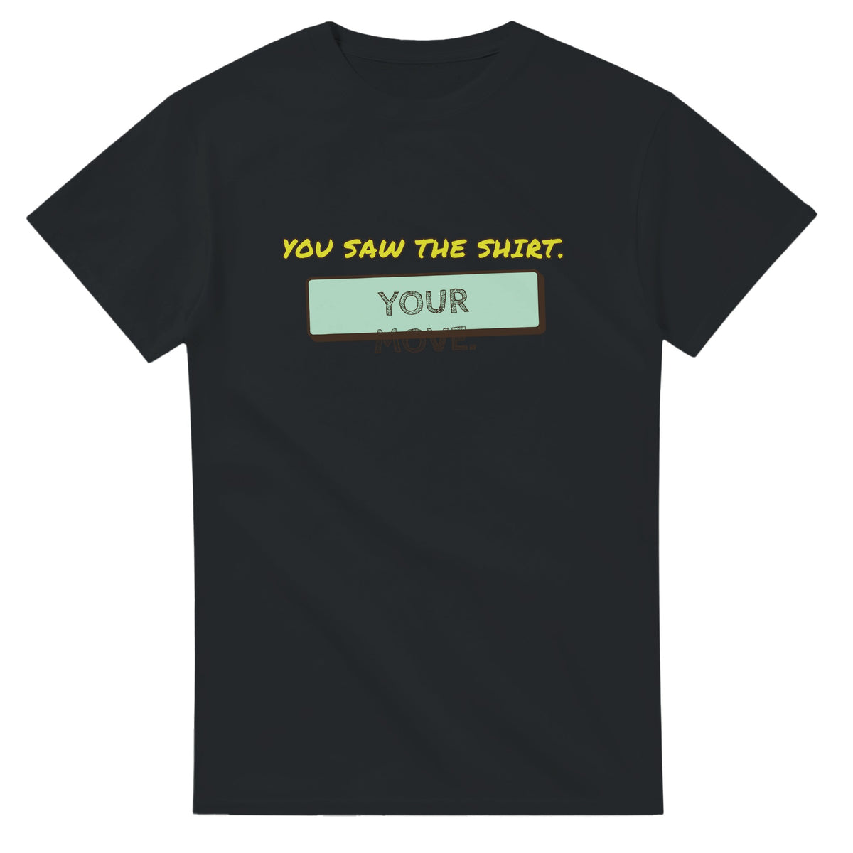 You Saw The Shirt. Your Move — black unisex t-shirt