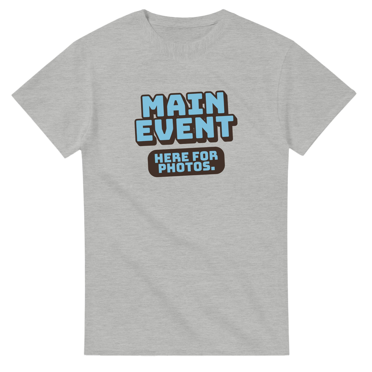 Main Event. Here For Photos — ash unisex t-shirt