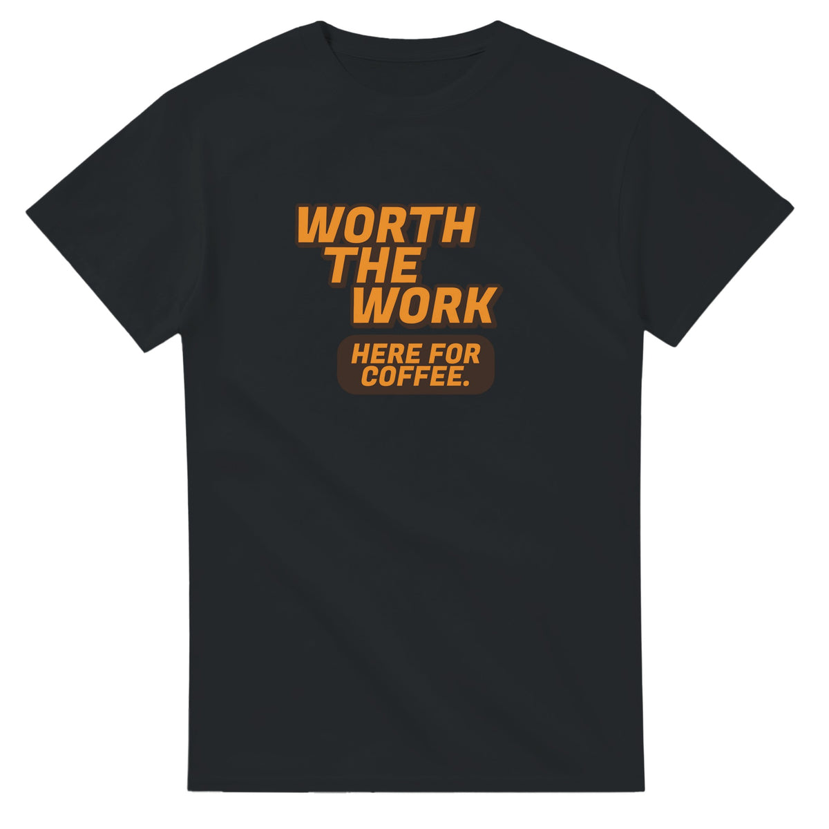 Worth The Work. Here For Coffee — black unisex t-shirt