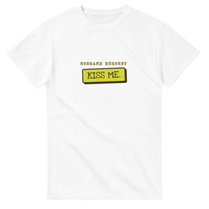 Husband Request: Kiss Me — white unisex t-shirt