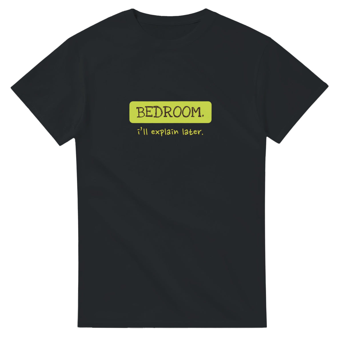 Bedroom. I’ll Explain Later — black unisex t-shirt