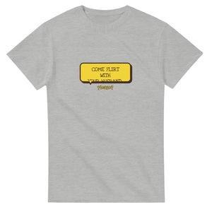 Come Flirt With Your Husband — ash unisex t-shirt