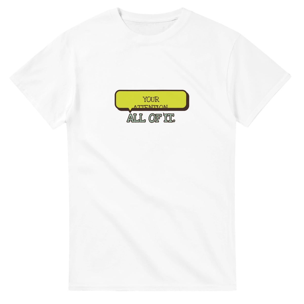 Your Attention. All Of It — white unisex t-shirt