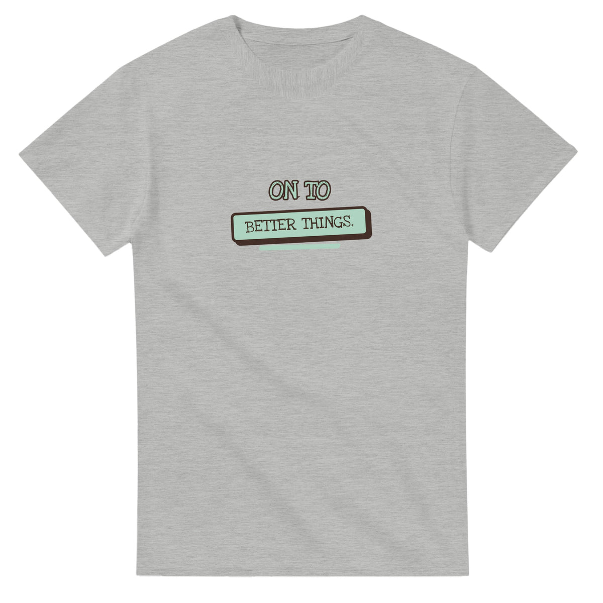 On To Better Things — ash unisex t-shirt