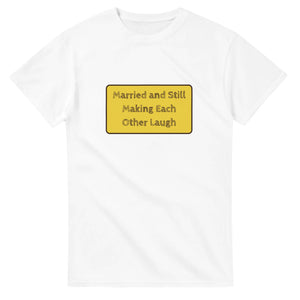 Married And Still Making Each Other Laugh — white unisex t-shirt