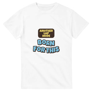 Another Lap Mode: Born For This — white unisex t-shirt