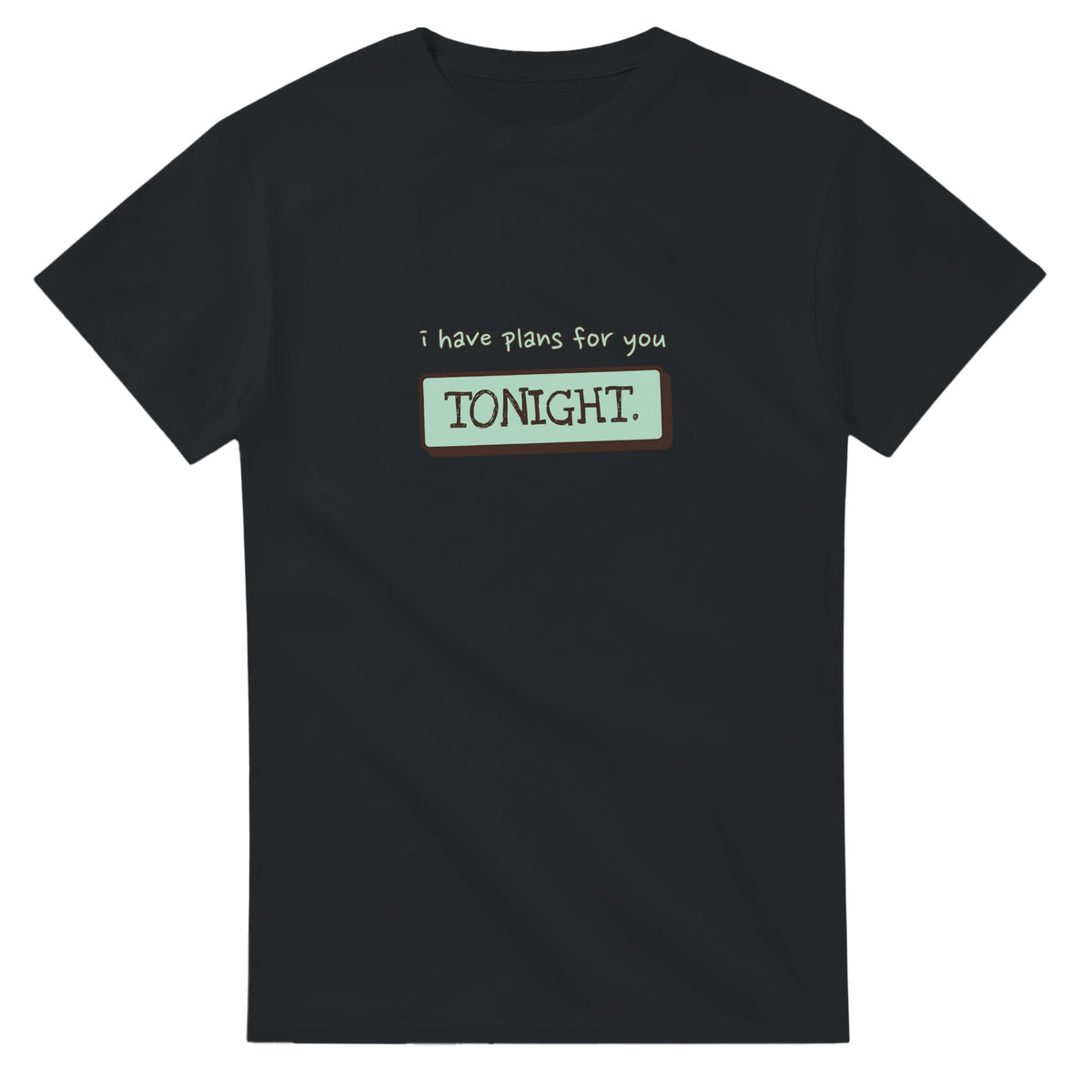 I Have Plans For You Tonight — black unisex t-shirt
