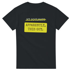My Soulmate → Apparently, This Guy — black unisex t-shirt