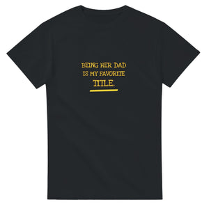 Being Her Dad Is My Favorite Title — black unisex t-shirt