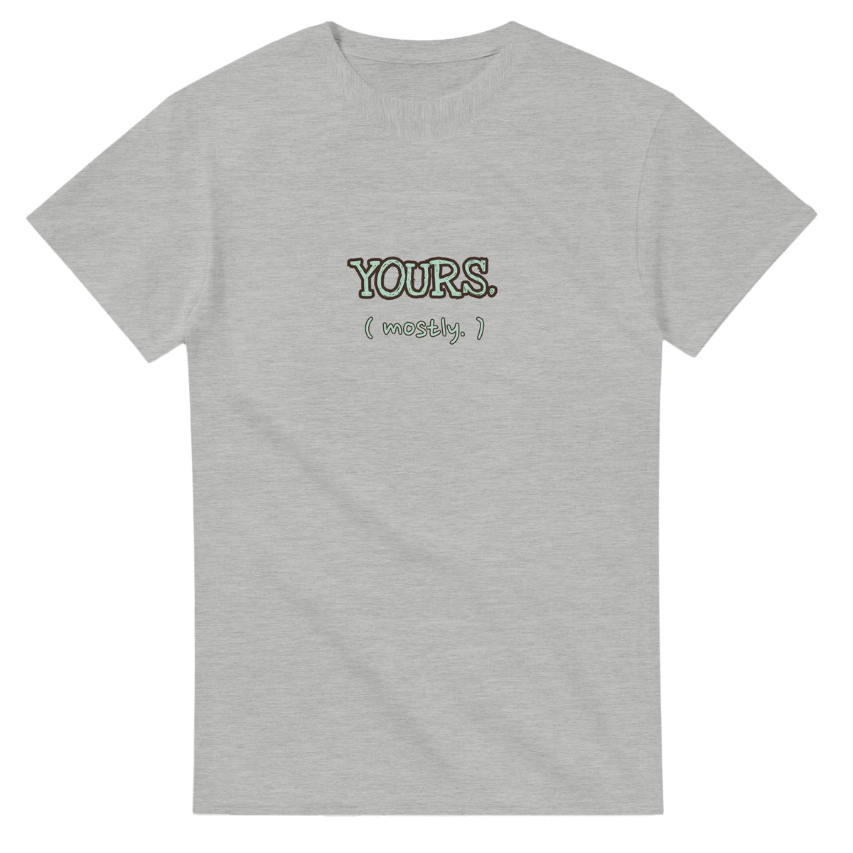 Yours. Mostly — ash unisex t-shirt