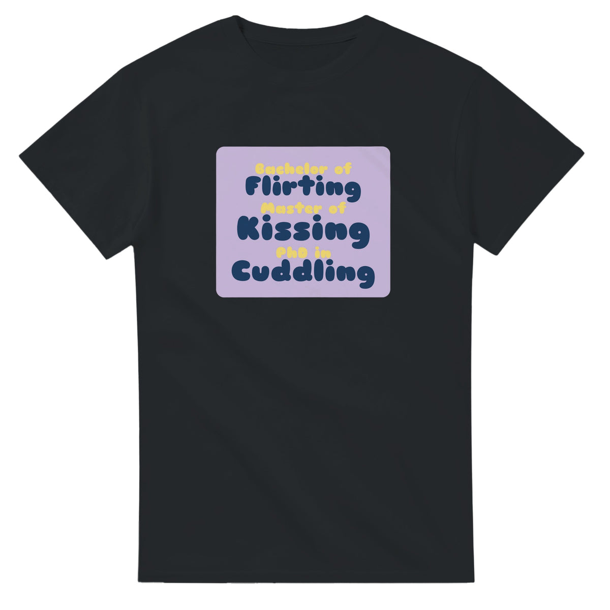 Bachelor of Flirting / Master of Kissing / PhD in Cuddling — black unisex t-shirt