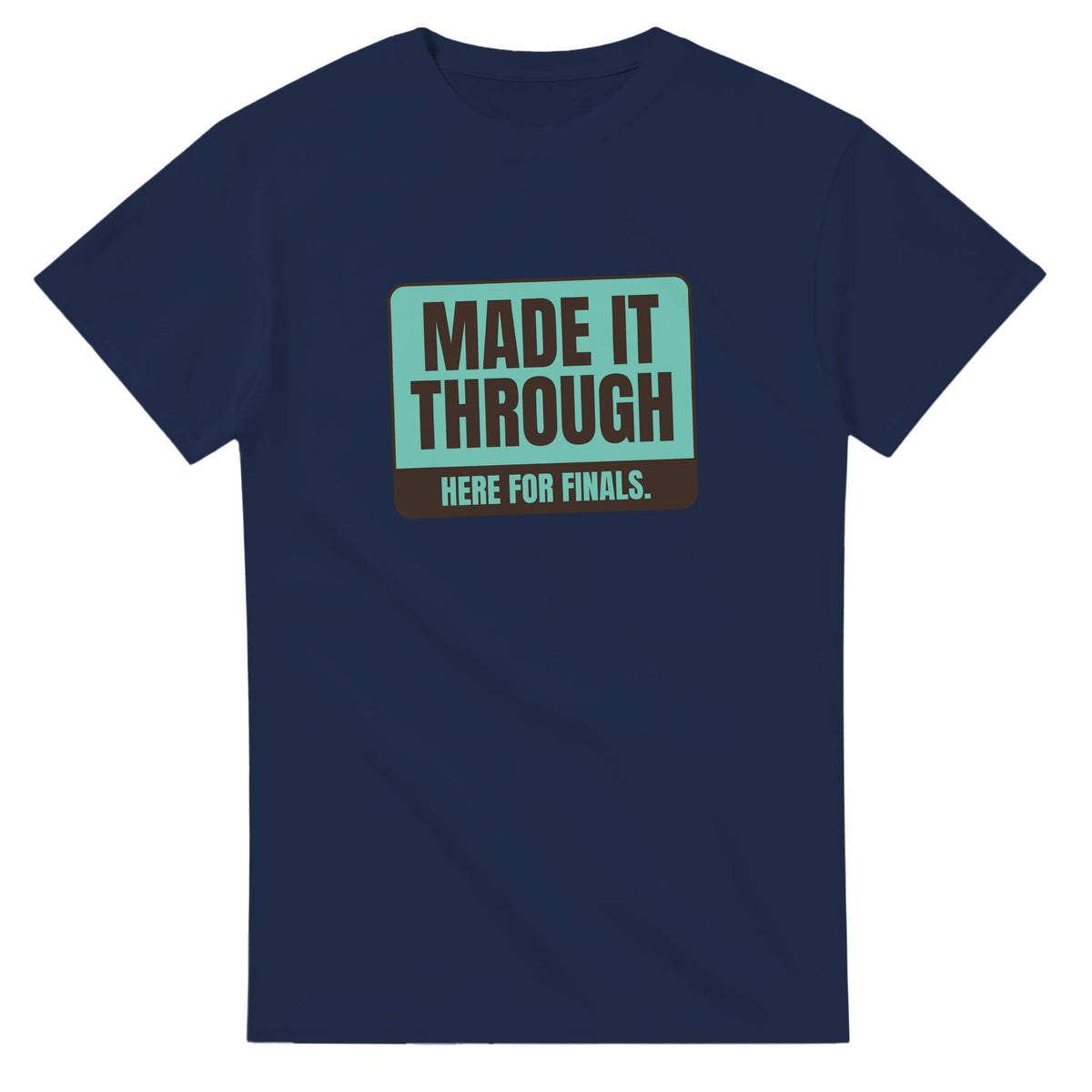 Made It Through. Here For Finals — navy unisex t-shirt