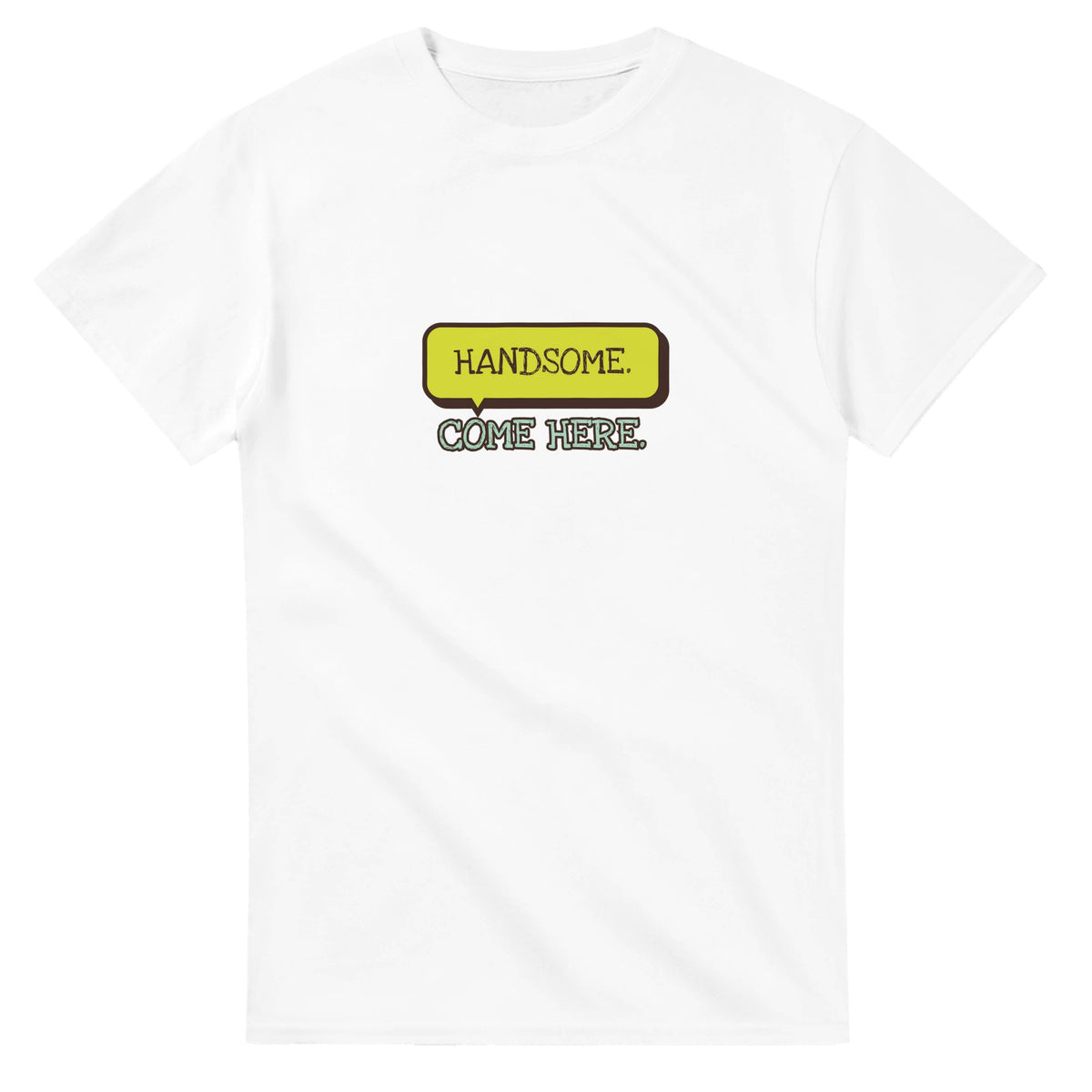 Handsome. Come Here — white unisex t-shirt