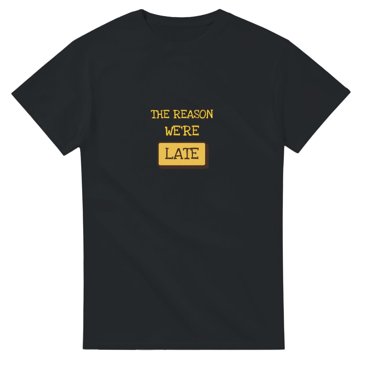 The Reason We'Re Late — black unisex t-shirt