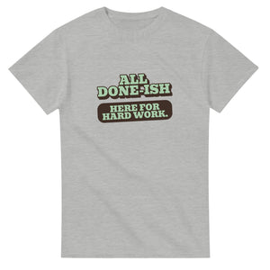 All Done-ish. Here For Hard Work — ash unisex t-shirt