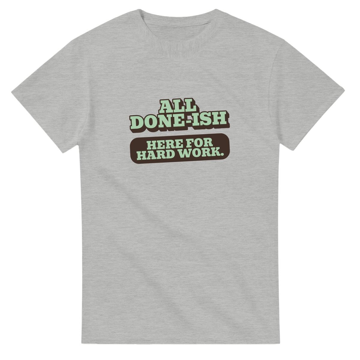 All Done-ish. Here For Hard Work — ash unisex t-shirt
