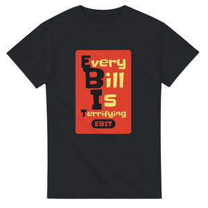 Every Bill Is Terrifying — black unisex t-shirt
