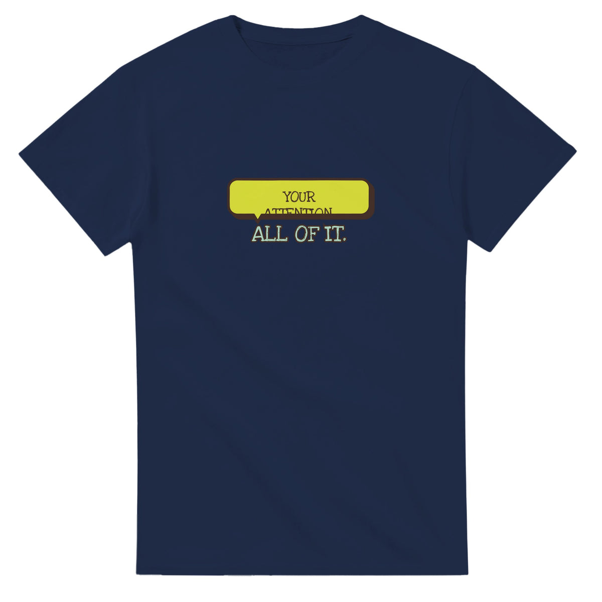 Your Attention. All Of It — navy unisex t-shirt