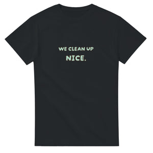 We Clean Up Nice — black unisex t-shirt