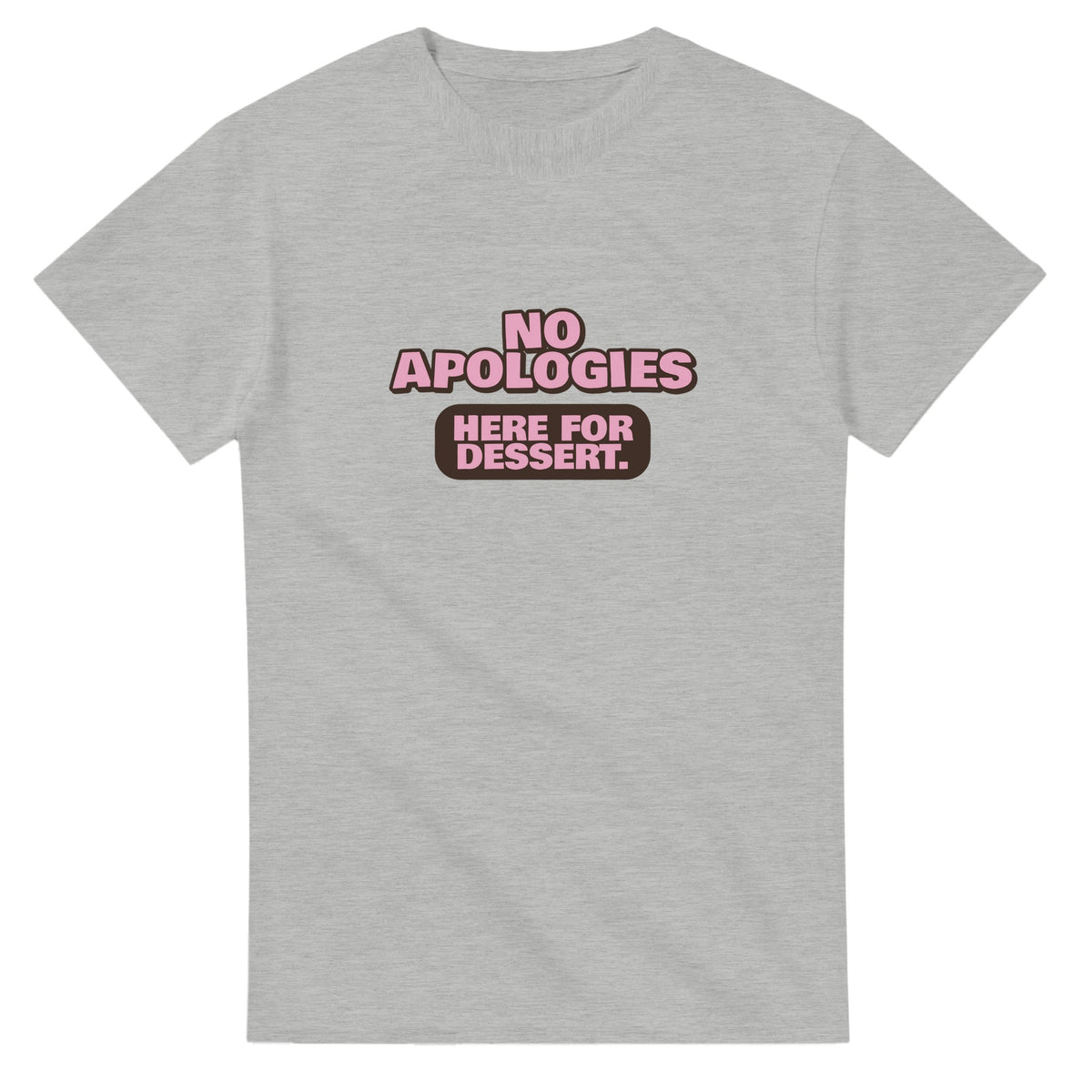 No Apologies. Here For Dessert — ash unisex t-shirt