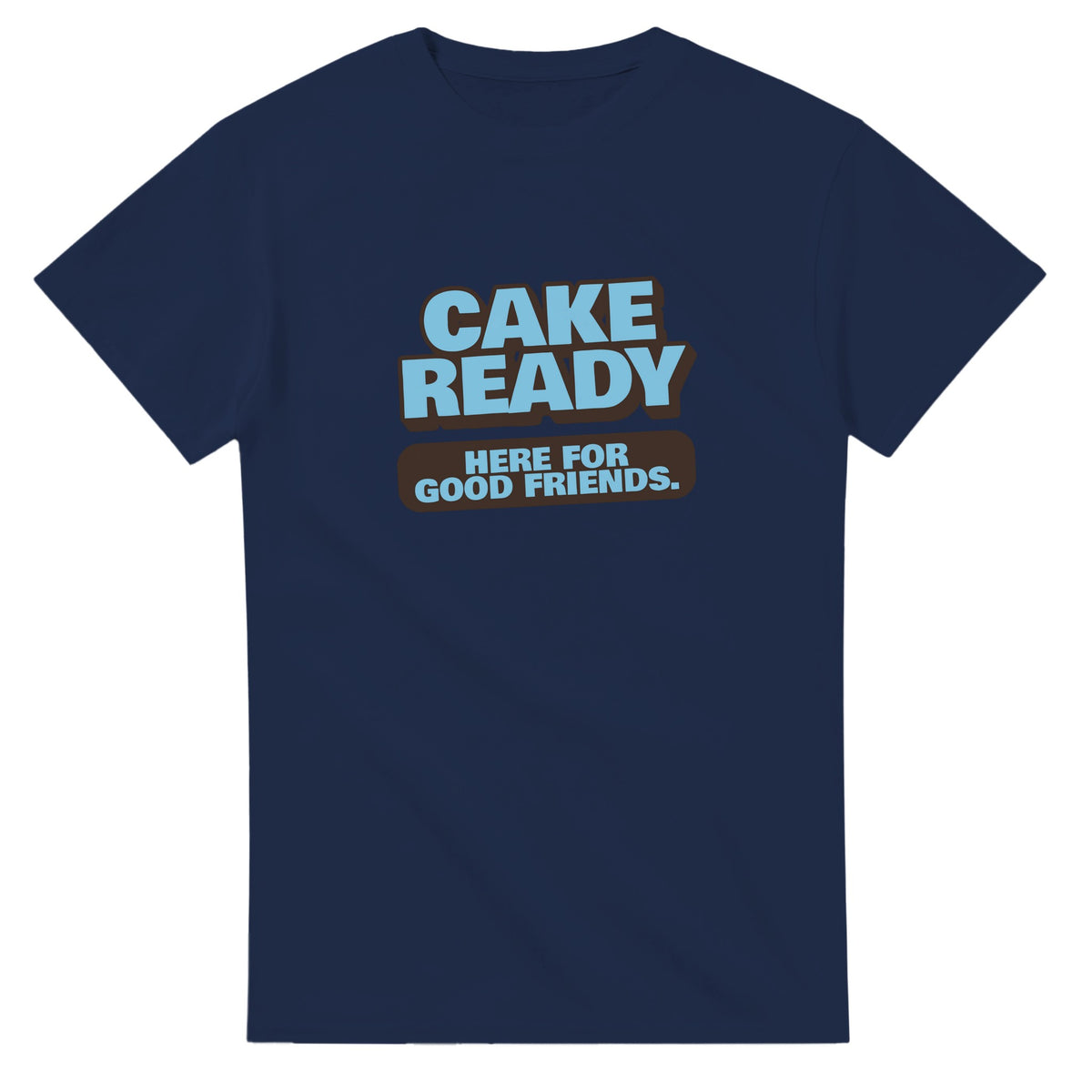 Cake Ready. Here For Good Friends — navy unisex t-shirt
