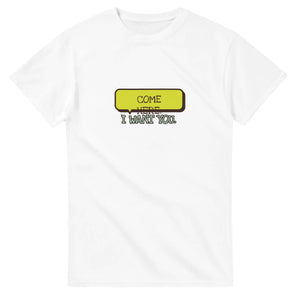 Come Here. I Want You — white unisex t-shirt