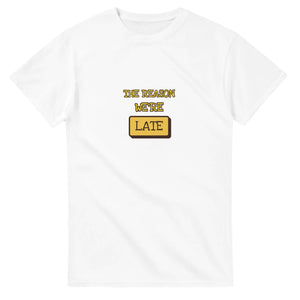 The Reason We're Late — white unisex t-shirt