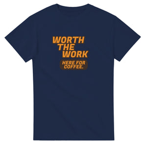 Worth The Work. Here For Coffee — navy unisex t-shirt