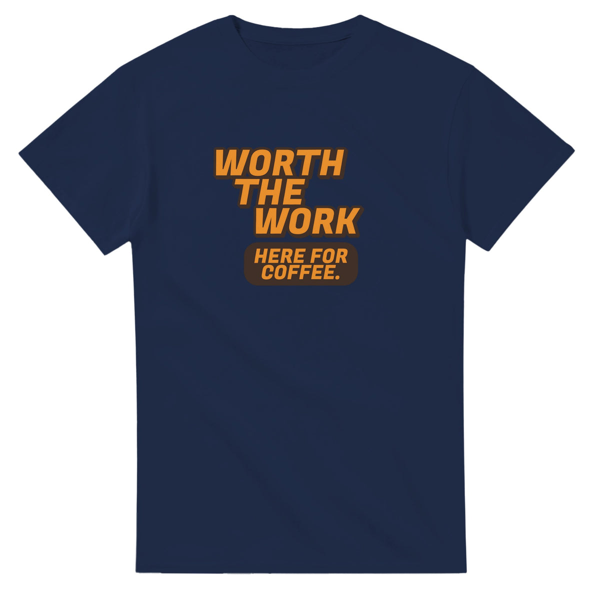 Worth The Work. Here For Coffee — navy unisex t-shirt