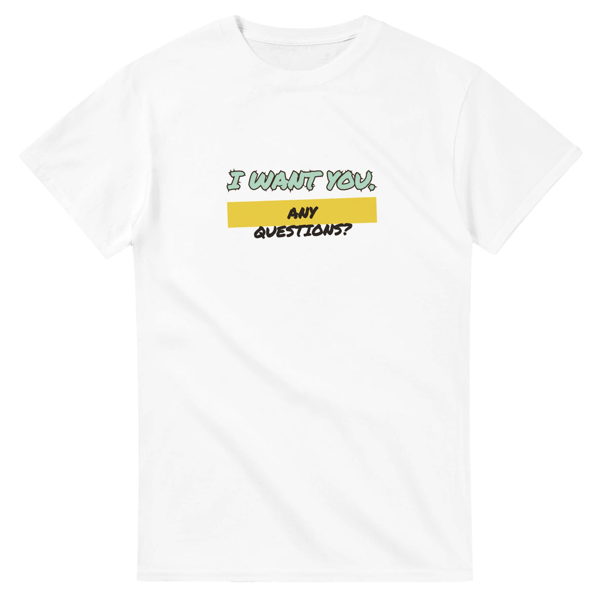 I Want You. Any Questions? — white unisex t-shirt