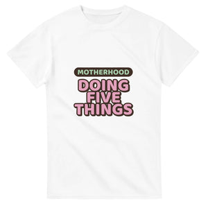 Motherhood: Doing Five Things — white unisex t-shirt