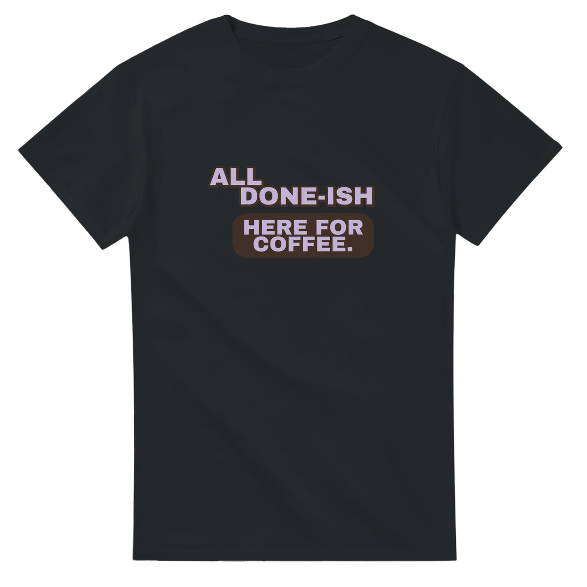 All Done-ish. Here For Coffee — black unisex t-shirt