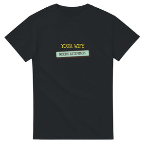 Your Wife Needs Attention — black unisex t-shirt